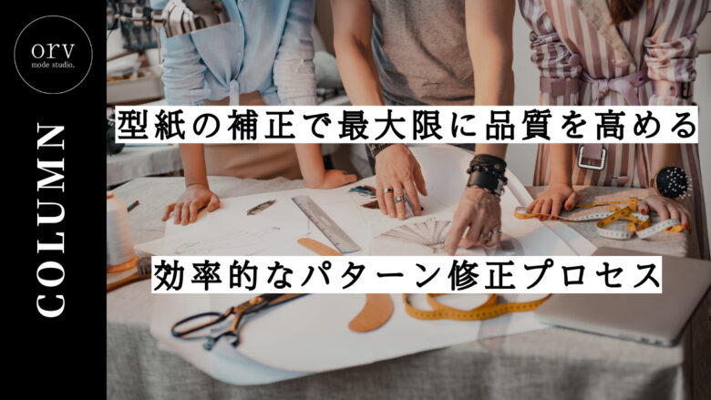 型紙の補正で最大限に品質を高める効率的なパターン修正プロセス【コラム】外注パターン・東京でプロに依頼するなら、フリーランスパタンナー／モードエンジニアのコバヤシ_トシヒコが代表を務めるパターンメイキング工房 - orv mode studio.(オーヴ・モードスタジオ)へお任せください。オーヴ・モードスタジオは、ファッションデザイナーたちのイメージを具現化して理想を叶えるアパレルパターンメイキング工房です。 審美性、機能性、生産性の3つを兼ね備えたエクセレントな工業用パターンを供給することで、プロフェッショナルクオリティーの服づくりをサポート。 プロのパターン外注先としてはもちろん、服作り未経験な個人のお客様からのご依頼に対しても、親身かつ真剣に取り組ませていただいております。